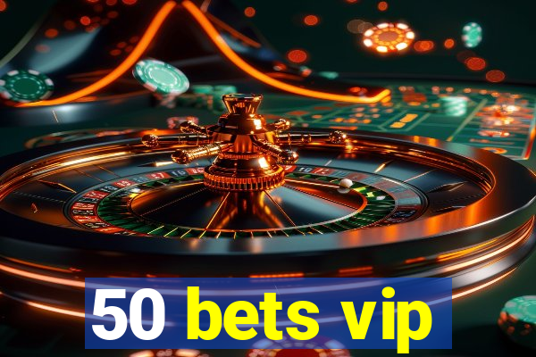 50 bets vip